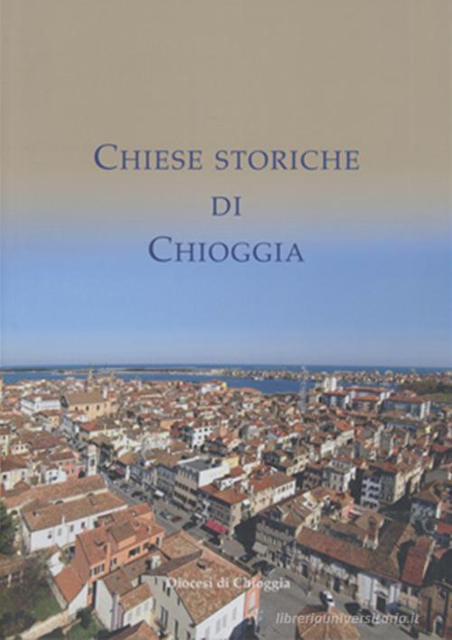 Chiese storiche di Chioggia di Giuliano Marangon edito da Nuova Scintilla