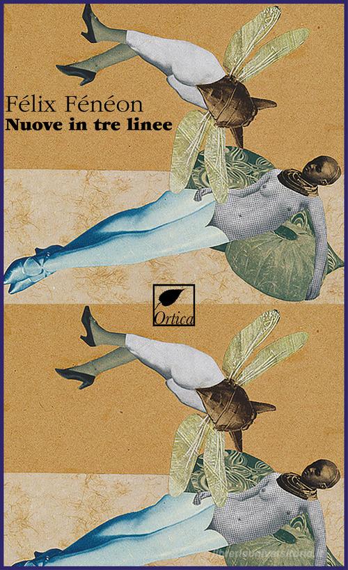 Libro Nuove in tre linee. Ediz. integrale di Félix Fénéon Sussuri e grida di Ortica Editrice