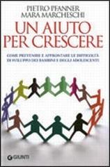 Un aiuto per crescere. Come sostenere bambini e adolescenti in difficoltà di Pietro Pfanner, Mara Marcheschi edito da Giunti Editore