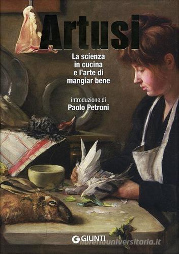 La scienza in cucina e l'arte di mangiar bene di Pellegrino Artusi edito da Giunti Editore