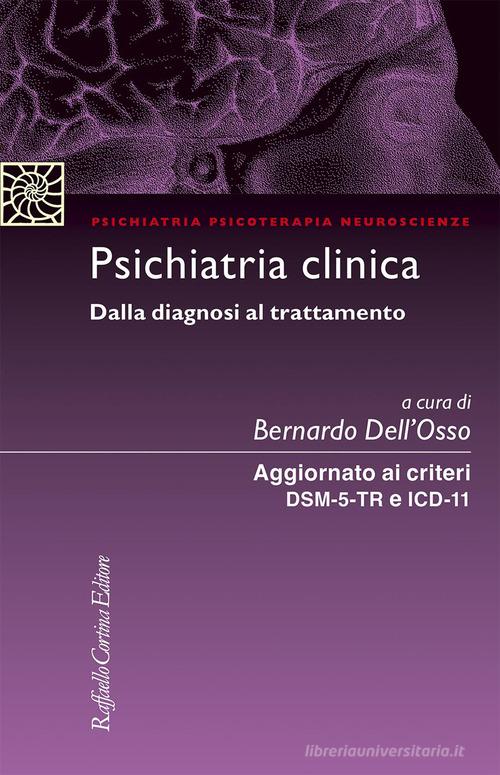 Psichiatria clinica Dalla diagnosi al trattamento. Aggiornato ai criteri DSM-5 e ICD-11 di Bernardo Dell'Osso edito da Raffaello Cortina Editore