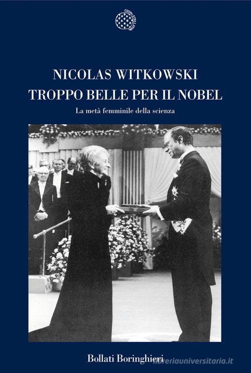 Troppo belle per il Nobel. La metà femminile della scienza di Nicolas Witkowski edito da Bollati Boringhieri
