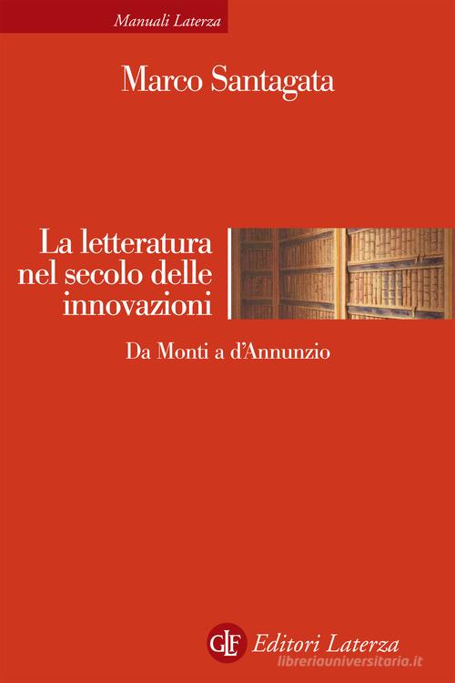 La letteratura nel secolo delle innovazioni. Da Monti a D'Annunzio di Marco Santagata edito da Laterza