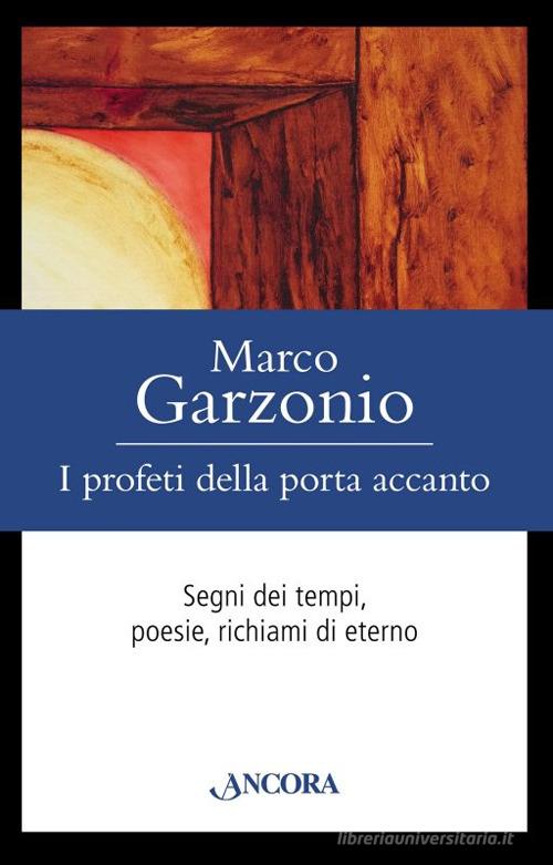 I profeti della porta accanto. Segni dei tempi, poesie, richiami di eterno di Marco Garzonio edito da Ancora