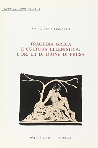 Tragedia greca e cultura ellenistica. L'Or LII di Dione di Prusa di M. Tanja Luzzatto edito da Pàtron