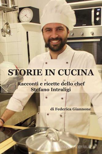 Storie in cucina. Racconti e ricette dello chef Stefano Intraligi di Federica Giannone edito da Progetto Cultura