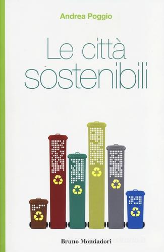 Le città sostenibili di Andrea Poggio edito da Mondadori Bruno
