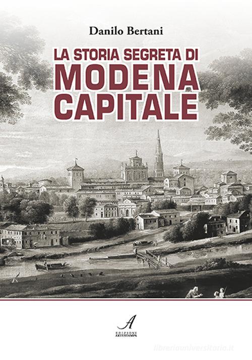 La storia segreta di Modena capitale di Danilo Bertani edito da Edizioni Artestampa