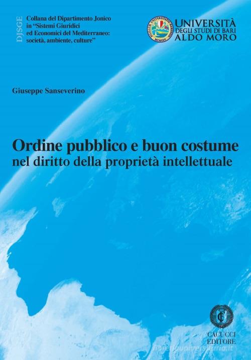 Ordine pubblico e buon costume nel diritto della proprietà intellettuale di Giuseppe Sanseverino edito da Cacucci