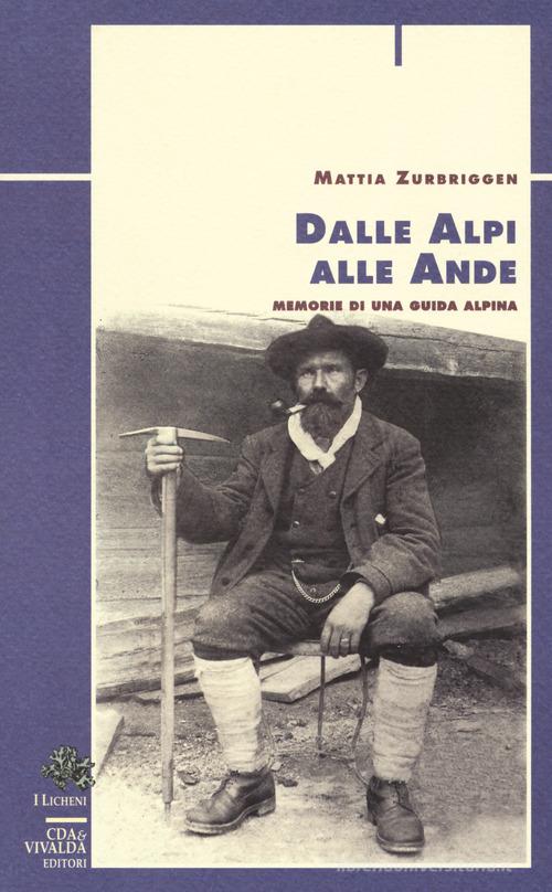 Dalle Alpi alle Ande. Memorie di una guida alpina di Mattia Zurbriggen edito da Priuli & Verlucca