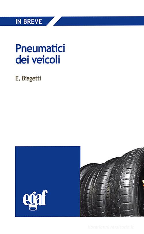 Pneumatici dei veicoli di Emanuele Biagetti, Giandomenico Protospataro, Alessandro Corrias edito da Egaf