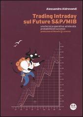Trading Intraday sul Future S&P/Mib. Una tecnica operativa ad elevata probabilità di successo di Alessandro Aldrovandi edito da Experta