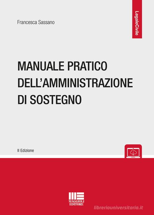 Manuale pratico dell'amministrazione di sostegno di Francesca Sassano edito da Maggioli Editore