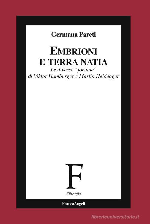 Embrioni e terra natia. Le diverse «fortune» di Viktor Hamburger e Martin Heidegger di Germana Pareti edito da Franco Angeli