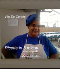 Ricette in 5 minuti. Secondi piatti di Vito De Carolis edito da LG Editore