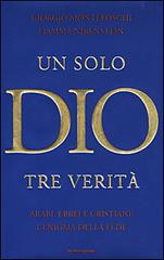 Un solo Dio tre verità. Arabi, ebrei e cristiani: l'enigma della fede di Giorgio Montefoschi, Fiamma Nirenstein edito da Mondadori