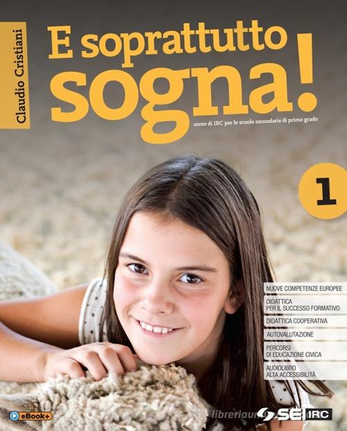 E soprattutto sogna! Con nulla osta CEI. Con Educare al bene comune e Atlante delle religioni. Per la Scuola media. Con e-book. Con espansione online vol. 1 di Claudio Cristiani edito da SEI