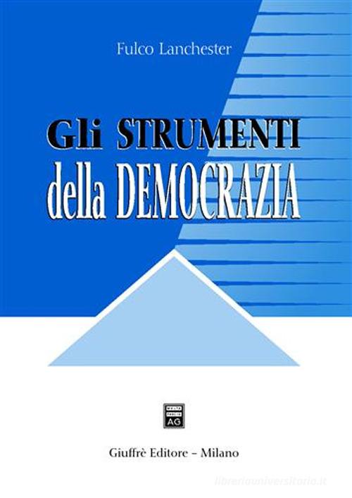 Gli strumenti della democrazia. Lezioni di diritto costituzionale comparato di Fulco Lanchester edito da Giuffrè