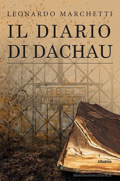 Il diario di Dachau di Leonardo Marchetti edito da Gruppo Albatros Il Filo