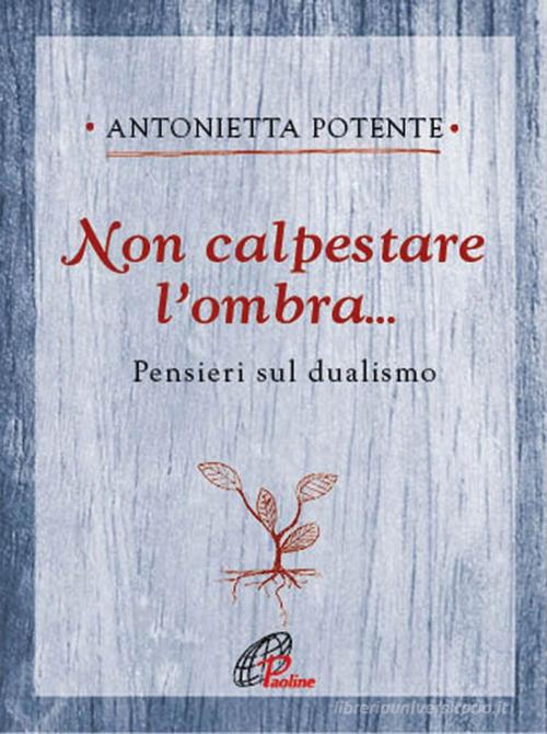 Non calpestare l'ombra... Pensieri sul dualismo di Antonietta Potente edito da Paoline Editoriale Libri
