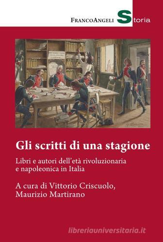 Gli scritti di una stagione. Libri e autori dell'età rivoluzionaria e napoleonica in Italia edito da Franco Angeli