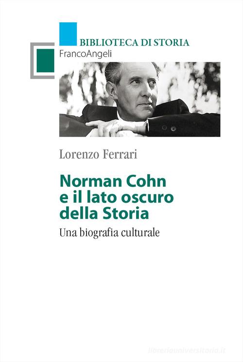 Norman Cohn e il lato oscuro della Storia. Una biografia culturale di Lorenzo Ferrari edito da Franco Angeli