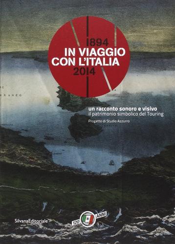 In viaggio con l'Italia. 1894-2014 la cultura del turismo da 120 anni. Catalogo della mostra (Milano, 13 marzo-25 maggio 2014) edito da Silvana