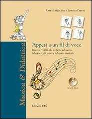 Appesi a un fil di voce. Percorsi creativi alla scoperta del suono, della voce, del canto e del teatro musicale. Con CD Audio di Lara Corbacchini, Lorenzo Donati edito da Edizioni ETS