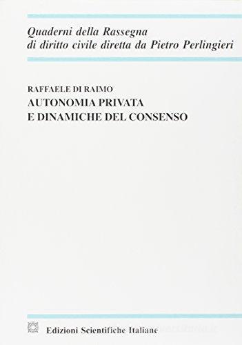Autonomia privata e dinamiche del consenso di Raffaele Di Raimo edito da Edizioni Scientifiche Italiane