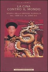 La Cina contro il mondo. Storia della Grande Muraglia dal 1000 a.C. al 2000 d.C. di Julia Lovell edito da Newton Compton
