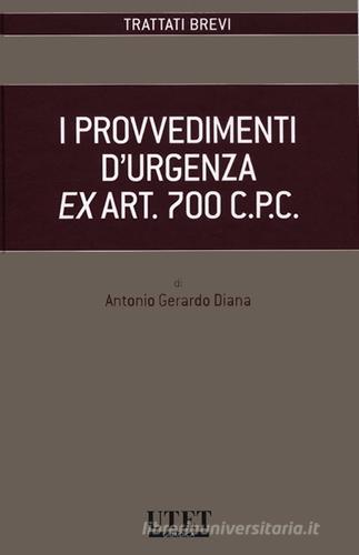 I provvedimenti d'urgenza ex art. 700 C.P.C. di Antonio Gerardo Diana edito da Utet Giuridica