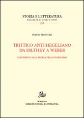 Trittico anti-hegeliano da Dilthey a Weber. Contributo alla teoria dello storicismo di Fulvio Tessitore edito da Storia e Letteratura