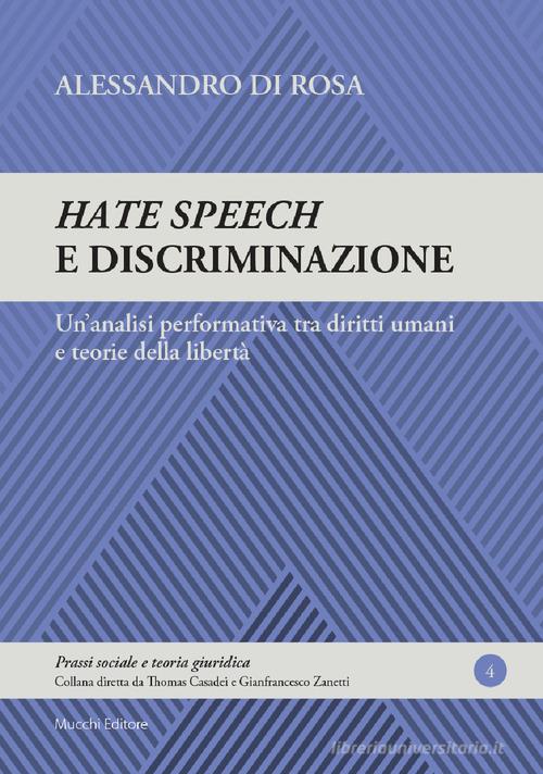 Hate speech e discriminazione. Un'analisi performativa tra diritti umani e teorie della libertà di Alessandro Di Rosa edito da Mucchi Editore