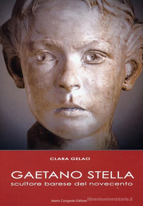 Gaetano Stella scultore barese del Novecento di Clara Gelao edito da Congedo