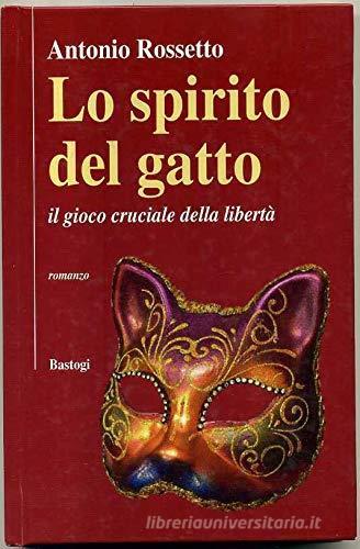 Lo spirito del gatto. Il gioco cruciale della libertà di Antonio Rossetto edito da Bastogi Editrice Italiana
