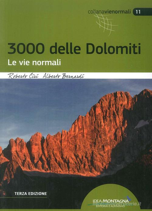 I 3000 delle Dolomiti. Le vie normali di Roberto Ciri, Alberto Bernardi edito da Idea Montagna Edizioni