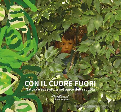 Con il cuore fuori. Natura e avventura nel parco della scuola. Nuova ediz. edito da Reggio Children