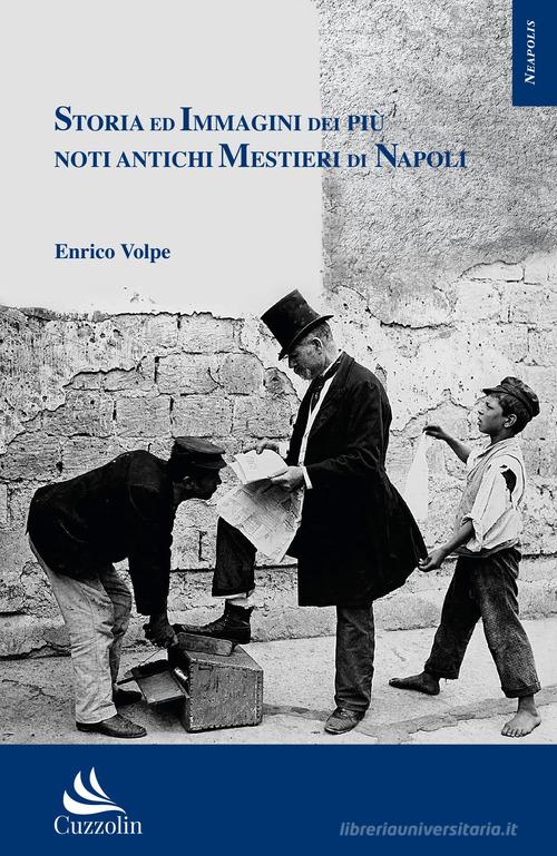 Storia ed immagini dei più noti antichi mestieri di Napoli di Enrico Volpe edito da Cuzzolin