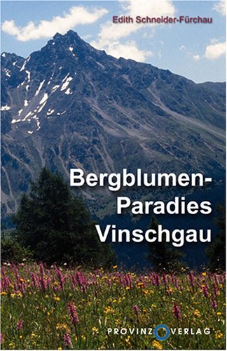 Bergblumen-Paradies Vinschgau. Die Schönsten Blumen in Unseren Bergen Kennen und Lieben Lernen di Edith Schneider-Fürchau edito da Provinz Verlag