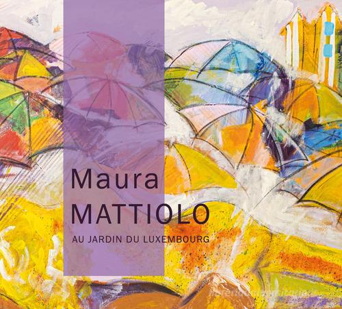Maura Mattiolo. Au jardin du Luxembourg. Ediz. italiana, inglese e francese edito da Selective Art