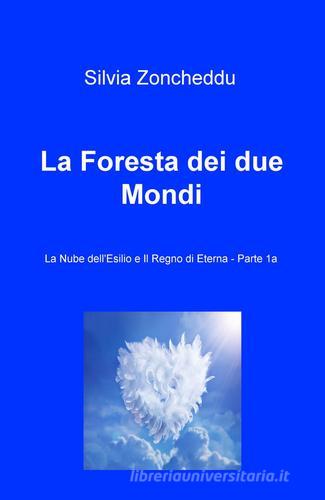 La foresta dei due mondi vol.3.1 di Silvia Zoncheddu edito da ilmiolibro self publishing