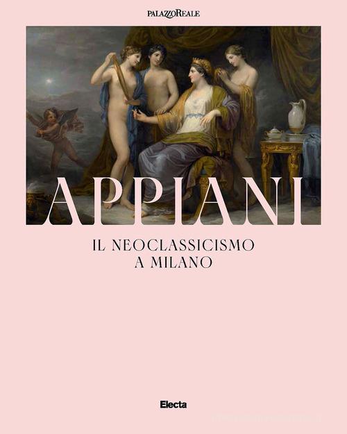 Appiani. Il Neoclassicismo a Milano edito da Electa