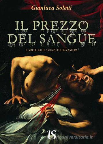Il prezzo del sangue. Il macellaio di Saluzzo colpirà ancora? di Gianluca Soletti edito da UmbertoSoletti Editore