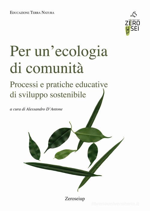 Per un'ecologia di comunità. Processi e pratiche educative di sviluppo sostenibile edito da Zeroseiup