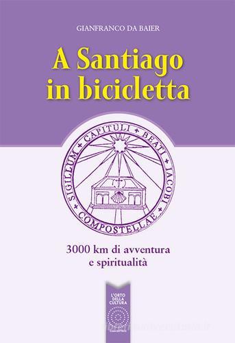 A Santiago in bicicletta. 3000 km di avventura e spiritualità di Gianfranco Da Baier edito da L'Orto della Cultura