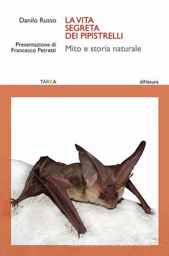 La vita segreta dei pipistrelli. Mito e storia naturale di Danilo Russo edito da Tarka