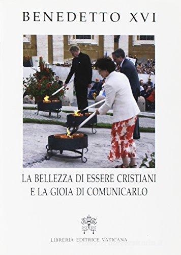 La bellezza di essere cristiani e la gioia di comunicarlo di Benedetto XVI (Joseph Ratzinger) edito da Libreria Editrice Vaticana