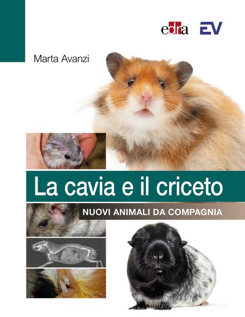La cavia e il criceto. Nuovi animali da compagnia di Marta Avanzi edito da Edra
