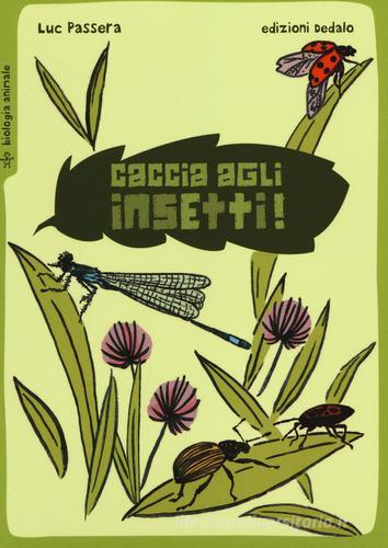 Caccia agli insetti! di Luc Passera edito da edizioni Dedalo