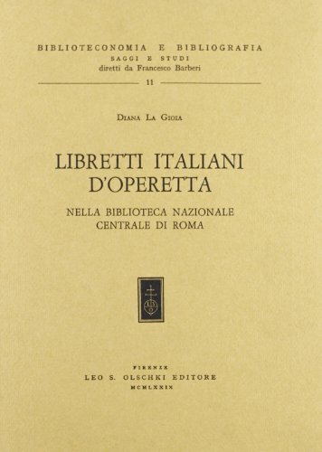 I libretti italiani d'operetta nella Biblioteca Nazionale di Roma di Diana La Gioia edito da Olschki